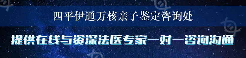 四平伊通万核亲子鉴定咨询处